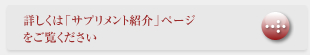 詳しくは「サプリメントのご紹介」ページをご覧ください